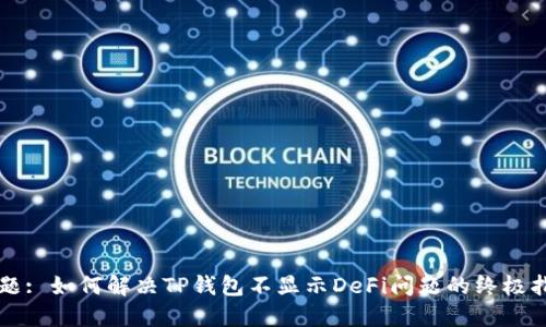 标题: 如何解决TP钱包不显示DeFi问题的终极指南