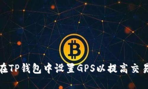 如何在TP钱包中设置GPS以提高交易体验