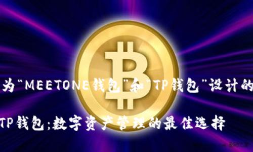 当然可以，以下是为“MEETONE钱包”和“TP钱包”设计的友好的内容框架：

MEETONE钱包与TP钱包：数字资产管理的最佳选择