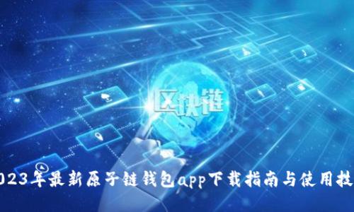 2023年最新原子链钱包app下载指南与使用技巧