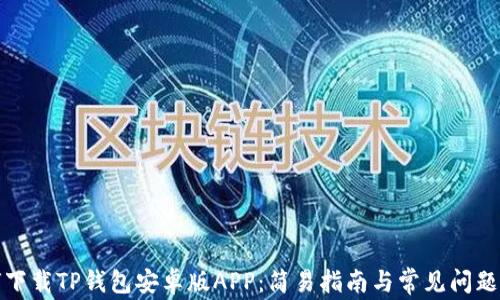 
如何下载TP钱包安卓版APP：简易指南与常见问题解答