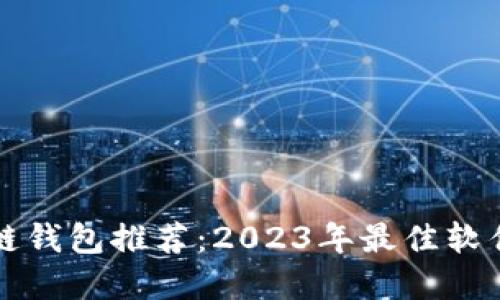 区块链钱包推荐：2023年最佳软件选择