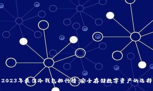 2023年最佳冷钱包排行榜：安全存储数字资产的选择