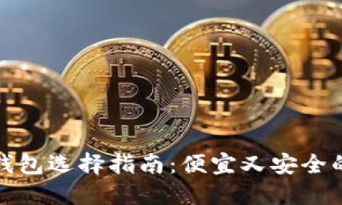 数字货币钱包选择指南：便宜又安全的选项推荐