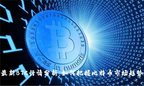 最新BTC行情分析：如何把握比特币市场趋势