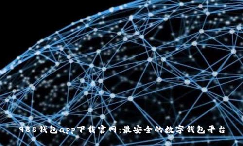 988钱包app下载官网：最安全的数字钱包平台