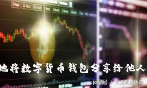 如何安全地将数字货币钱包分享给他人：全面指南