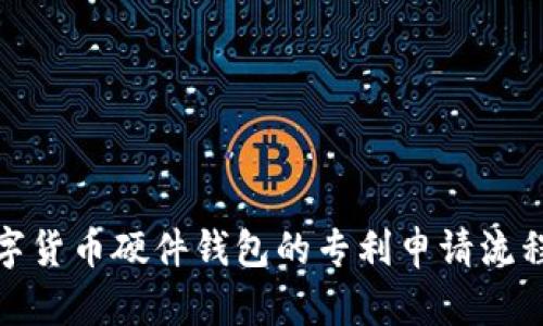 全面解析数字货币硬件钱包的专利申请流程及其重要性