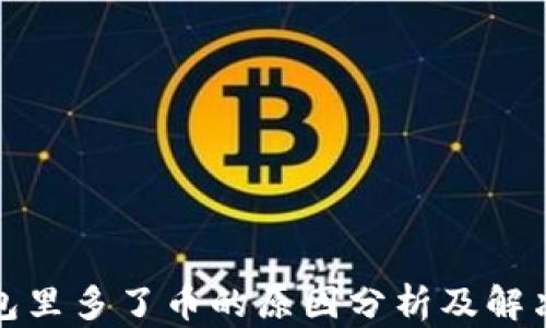 
TP钱包里多了币的原因分析及解决方案