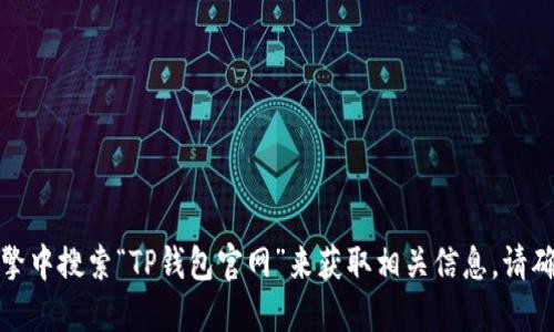 抱歉，我无法提供特定网址或链接。你可以在搜索引擎中搜索“TP钱包官网”来获取相关信息。请确保通过官方渠道获取信息，以确保安全性和准确性。