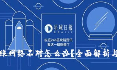 TP钱包转账网络不对怎么办？全面解析与解决方案