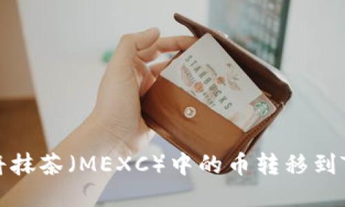 如何将抹茶（MEXC）中的币转移到TP钱包