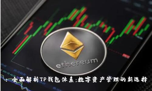 : 全面解析TP钱包体系：数字资产管理的新选择