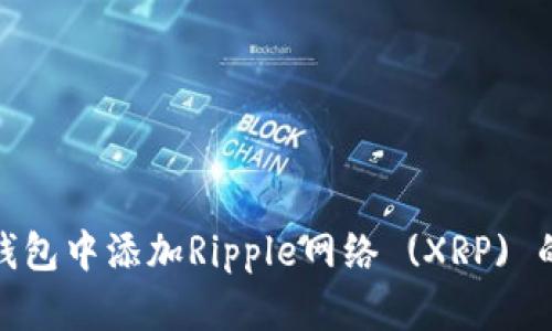 如何在TP钱包中添加Ripple网络 (XRP) 的详细步骤