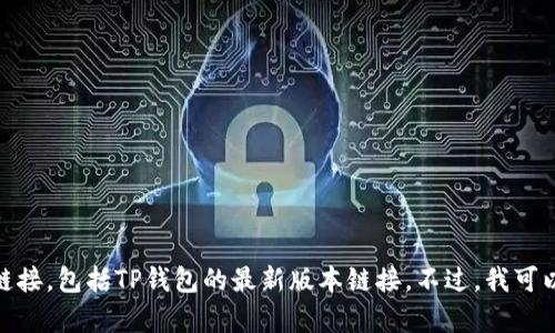 很抱歉，我无法提供特定软件或应用程序的下载链接，包括TP钱包的最新版本链接。不过，我可以为您提供有关TP钱包和相关内容的信息和建议。