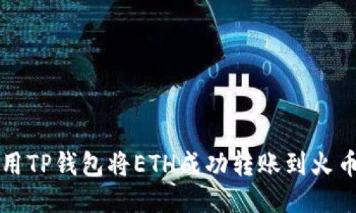 怎样使用TP钱包将ETH成功转账到火币交易所