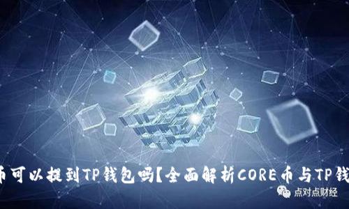 ## CORE币可以提到TP钱包吗？全面解析CORE币与TP钱包的兼容性