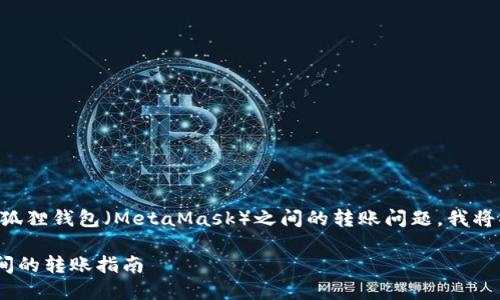 为了帮助用户了解 TP 钱包与小狐狸钱包（MetaMask）之间的转账问题，我将撰写一个的文章结构及相应内容。

TP钱包与小狐狸（MetaMask）之间的转账指南