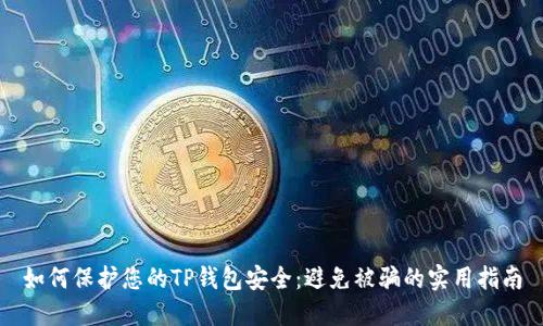 如何保护您的TP钱包安全：避免被骗的实用指南