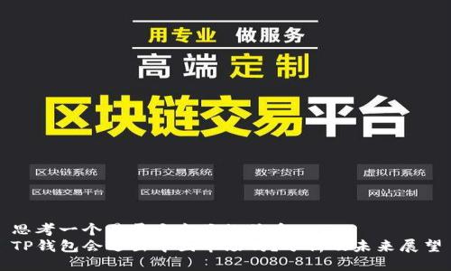 思考一个易于大众且的优质
TP钱包会退出中国市场吗？分析及未来展望