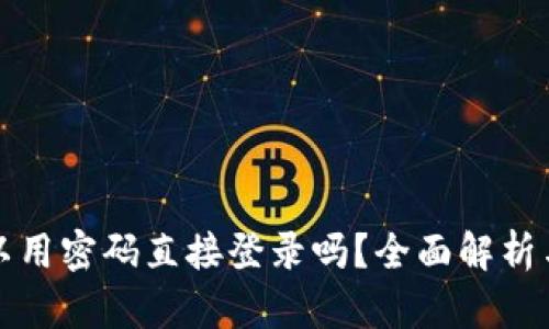 tp钱包可以用密码直接登录吗？全面解析与使用指南