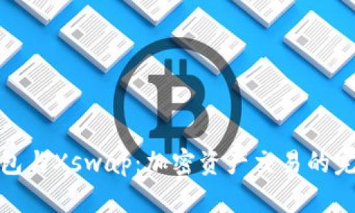 : TP钱包与Xswap：加密资产交易的完美搭档