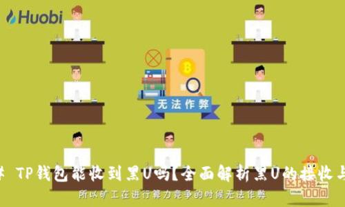 ### TP钱包能收到黑U吗？全面解析黑U的接收与使用