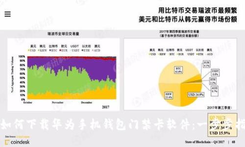 : 如何下载华为手机钱包门禁卡软件：一步步指南