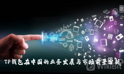TP钱包在中国的业务发展与市场前景分析