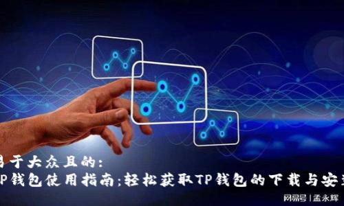 易于大众且的:
TP钱包使用指南：轻松获取TP钱包的下载与安装