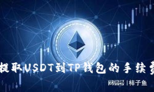 币安提取USDT到TP钱包的手续费详解