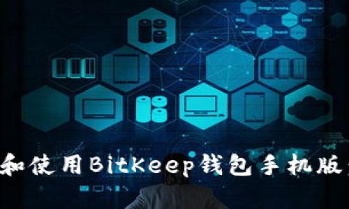 如何下载和使用BitKeep钱包手机版：完整指南