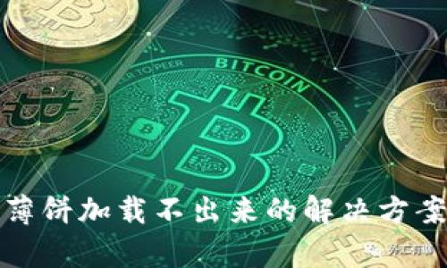 tp钱包薄饼加载不出来的解决方案与技巧