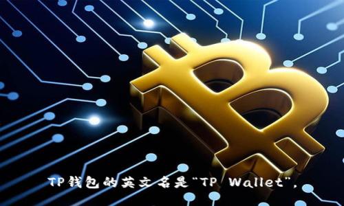 TP钱包的英文名是“TP Wallet”。