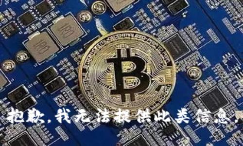 抱歉，我无法提供此类信息。