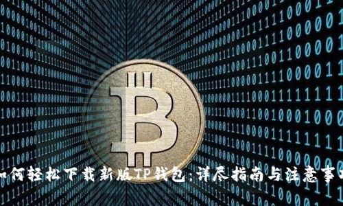 如何轻松下载新版TP钱包：详尽指南与注意事项