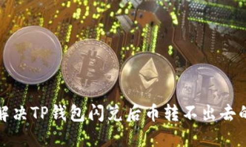 如何解决TP钱包闪兑后币转不出去的问题