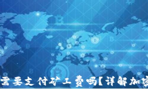 
转币到TP钱包需要支付矿工费吗？详解加密货币转账费用