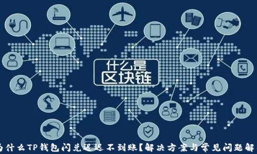 
为什么TP钱包闪兑迟迟不到账？解决方案与常见问题解析