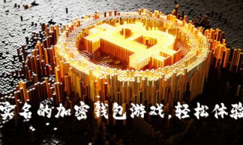 畅玩无需实名的加密钱包游戏，轻松体验虚拟财富
