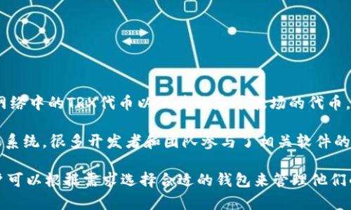 波币钱包（波场钱包 Tronscan Wallet）是一款与波场（Tron）区块链相关的钱包应用，主要用于存储和管理波场网络中的TRX代币以及其他基于波场的代币。波场（Tron）是由Justin Sun于2017年创建的一个去中心化平台，旨在通过区块链技术实现内容的去中心化分发。

波币钱包本身并不属于某一特定公司的软件，而是由社区开发和维护的开源项目。由于波场是一个去中心化的生态系统，很多开发者和团队参与了相关软件的开发和更新。

此外，波场生态系统中还有其他各类钱包应用，它们可能由不同的公司或团队开发，例如硬件钱包、移动钱包等，用户可以根据需求选择合适的钱包来管理他们的波场资产。