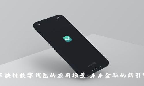 区块链数字钱包的应用场景：未来金融的新引擎