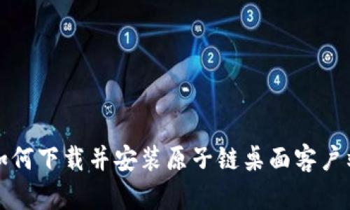 如何下载并安装原子链桌面客户端