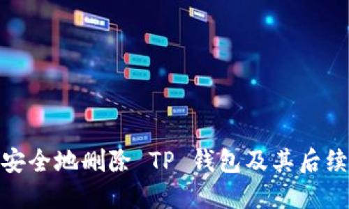如何安全地删除 TP 钱包及其后续步骤