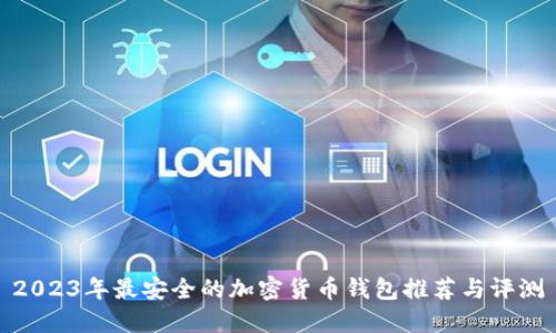 2023年最安全的加密货币钱包推荐与评测