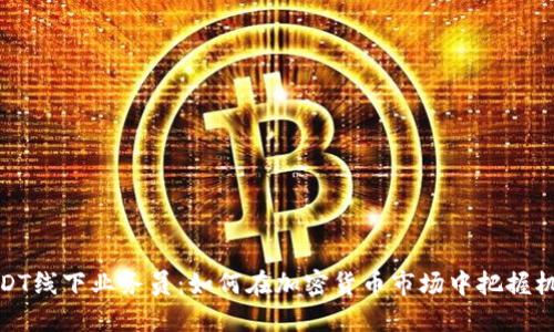 USDT线下业务员：如何在加密货币市场中把握机遇
