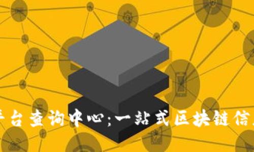 : 区块链平台查询中心：一站式区块链信息服务平台