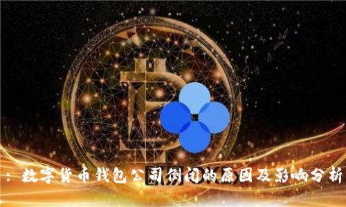 : 数字货币钱包公司倒闭的原因及影响分析