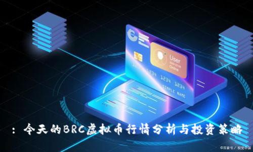 : 今天的BRC虚拟币行情分析与投资策略