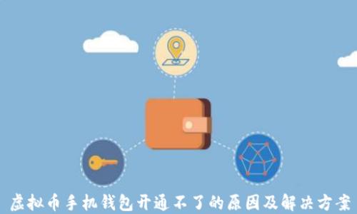 
虚拟币手机钱包开通不了的原因及解决方案